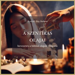 A Szentírás olajai - bevezetés a bibliai olajok világába